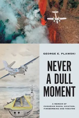 Mai un momento di noia: Memorie dell'aviazione navale canadese, dei bombardamenti incendiari e del teatro - Never a Dull Moment: A Memoir of Canadian Naval Aviation, Firebombing and Theatre