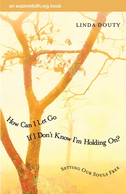 Come posso lasciar andare se non so che mi sto aggrappando? Liberare le nostre anime - How Can I Let Go If I Don't Know I'm Holding On?: Setting Our Souls Free