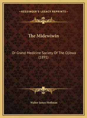 Il Midewiwin: O Grande Società di Medicina degli Ojibwa (1891) - The Midewiwin: Or Grand Medicine Society Of The Ojibwa (1891)