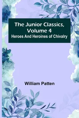 I classici per ragazzi, volume 4: Eroi ed eroine della cavalleria - The Junior Classics, Volume 4: Heroes and heroines of chivalry