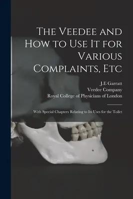 Il Veedee e come usarlo per vari disturbi, ecc: Con capitoli speciali relativi ai suoi usi per la toilette - The Veedee and How to Use It for Various Complaints, Etc: With Special Chapters Relating to Its Uses for the Toilet