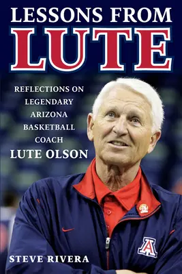 Lezioni di Lute: Riflessioni sul leggendario allenatore di basket dell'Arizona Lute Olson - Lessons from Lute: Reflections on Legendary Arizona Basketball Coach Lute Olson