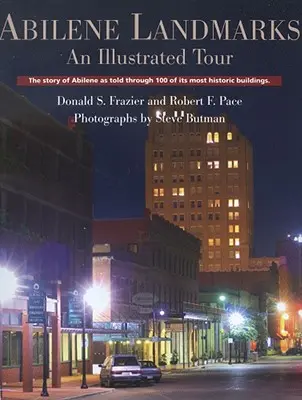 Punti di riferimento di Abilene: Un tour illustrato: La storia di Abilene raccontata attraverso 100 dei suoi edifici più storici - Abilene Landmarks: An Illustrated Tour: The Story of Abilene as Told Through 100 of Its Most Historic Buildings