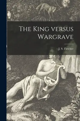 Il re contro Wargrave [microformato] (Fletcher J. S. (Joseph Smith) 1863-) - The King Versus Wargrave [microform] (Fletcher J. S. (Joseph Smith) 1863-)
