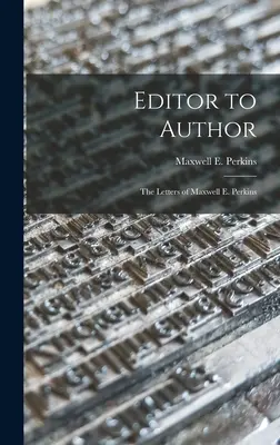 Dall'editore all'autore: le lettere di Maxwell E. Perkins (Perkins Maxwell E. (Maxwell Evarts)) - Editor to Author: the Letters of Maxwell E. Perkins (Perkins Maxwell E. (Maxwell Evarts))