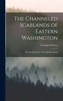 Le Scablande incanalate dello Washington orientale: La storia geologica dell'alluvione di Spokane (Geological Survey (U.S.)) - The Channeled Scablands of Eastern Washington: The Geologic Story of The Spokane Flood (Geological Survey (U S ))