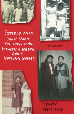 Un giorno Mija, imparerai la differenza tra una puttana e una donna che lavora: Un libro di memorie - Someday Mija, You'll Learn the Difference Between a Whore and a Working Woman: A Memoir