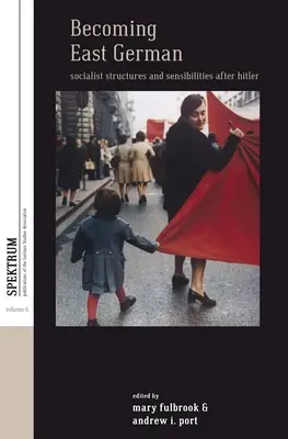 Diventare tedeschi dell'Est: strutture e sensibilità socialiste dopo Hitler - Becoming East German: Socialist Structures and Sensibilities After Hitler