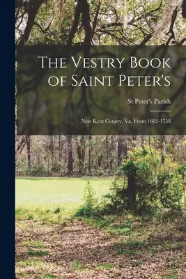 Il libro della parrocchia di San Pietro: Contea di New Kent, Va. Dal 1682 al 1758 - The Vestry Book of Saint Peter's: New Kent County, Va. From 1682-1758