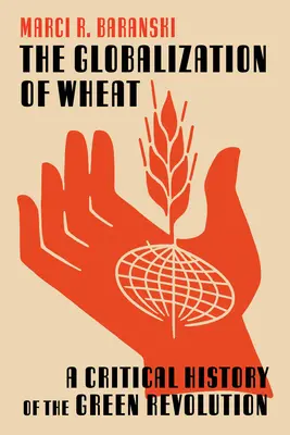 La globalizzazione del grano: Storia critica della rivoluzione verde - The Globalization of Wheat: A Critical History of the Green Revolution