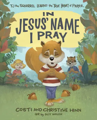 Nel nome di Gesù prego: Tj lo scoiattolo impara il vero cuore della preghiera - In Jesus' Name I Pray: Tj the Squirrel Learns the True Heart of Prayer