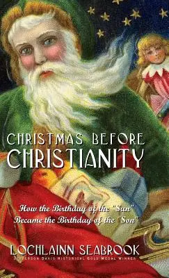 Il Natale prima del cristianesimo: Come il compleanno del sole è diventato il compleanno del figlio - Christmas Before Christianity: How the Birthday of the Sun Became the Birthday of the Son