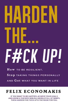 Indurisci il tuo cuore: Come essere resilienti, smettere di prendere le cose sul personale e andare avanti con la vita - Harden the F#ck Up: How to Be Resilient and Stop Taking Things Personally and Get on with Life