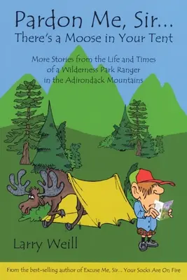 Mi scusi, signore... c'è un alce nella sua tenda: Altre storie dalla vita e dai tempi di un ranger di un parco naturale sui monti Adirondack - Pardon Me, Sir...There's a Moose in Your Tent: More Stories from the Life and Times of a Wilderness Park Ranger in the Adirondack Mountains