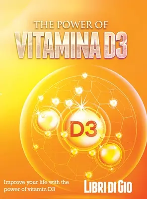 Il potere della vitamina D3: Migliorare la propria vita con il potere della vitamina D3 - The Power of Vitamina D3: Improve your life with the power of vitamin D3