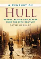 Il secolo di Hull - Eventi, persone e luoghi del XX secolo - Century of Hull - Events, People and Places Over the 20th Century