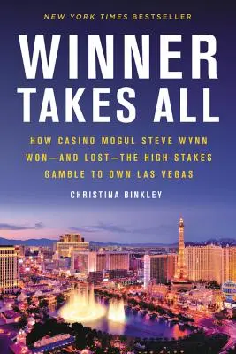 Winner Takes All: Come il magnate del casinò Steve Wynn ha vinto e perso la scommessa ad alta posta per possedere Las Vegas - Winner Takes All: How Casino Mogul Steve Wynn Won-And Lost-The High Stakes Gamble to Own Las Vegas