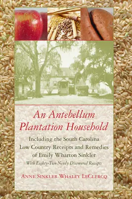 Una casa di piantagione antica: Incluso il paese basso della Carolina del Sud Ricevimenti e rimedi di Emily Wharton Sinkler - An Antebellum Plantation Household: Including the South Carolina Low Country Receipts and Remedies of Emily Wharton Sinkler