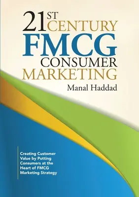 Il marketing al consumo dei beni di largo consumo del XXI secolo: Creare valore per il cliente mettendo i consumatori al centro della strategia di marketing dei beni di largo consumo - 21st Century FMCG Consumer Marketing: Creating Customer Value by Putting Consumers at the Heart of FMCG Marketing Strategy