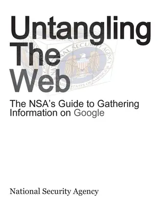 Districare la rete: La guida dell'Nsa alla raccolta di informazioni su Google - Untangling the Web: The Nsa's Guide to Gathering Information on Google