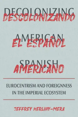 Decolonizzare lo spagnolo americano: L'eurocentrismo e i limiti dell'estraneità nell'ecosistema imperiale - Decolonizing American Spanish: Eurocentrism and the Limits of Foreignness in the Imperial Ecosystem