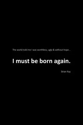 Devo rinascere: Il mondo mi diceva che ero inutile, brutto e senza speranza. - I Must Be Born Again: The world told me I was worthless, ugly and without hope.