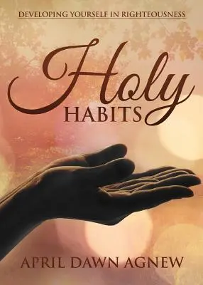 Abitudini sacre: Sviluppare se stessi nella rettitudine - Holy Habits: Developing Yourself in Righteousness