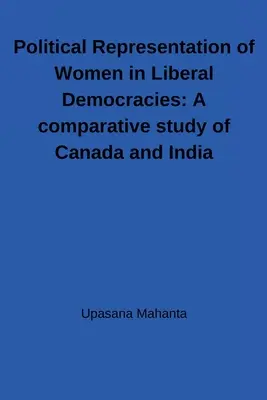 La rappresentanza politica delle donne nelle democrazie liberali: Uno studio comparativo di Canada e India: Uno studio comparativo di Canada e India - Political Representation of Women in Liberal Democracies: A comparative study of Canada and India: A comparative study of Canada and India