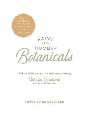 Botaniche dipinte per numero: Il modo facile e rilassante di creare splendidi dipinti - Paint-By-Number Botanicals: The Easy, Relaxing Way to Create Gorgeous Paintings