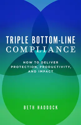 Conformità alla tripla linea di fondo: Come garantire protezione, produttività e impatto - Triple Bottom-Line Compliance: How to Deliver Protection, Productivity, and Impact