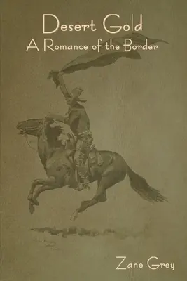 L'oro del deserto: Un romanzo di frontiera - Desert Gold: A Romance of the Border