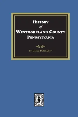 Storia della contea di Westmoreland, Pennsylvania, con schizzi biografici di molti pionieri e uomini di rilievo - History of Westmoreland County, Pennsylvania with Biographical Sketches of many of its Pioneers and Prominent Men