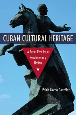 Il patrimonio culturale cubano: Un passato ribelle per una nazione rivoluzionaria - Cuban Cultural Heritage: A Rebel Past for a Revolutionary Nation