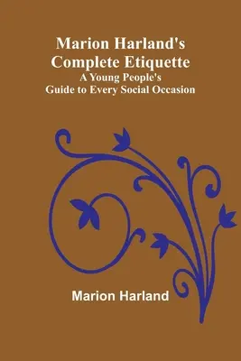 Marion Harland's Complete Etiquette; una guida per i giovani ad ogni occasione sociale - Marion Harland's Complete Etiquette; A Young People's Guide to Every Social Occasion