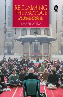 Reclamare la moschea: Il ruolo delle donne nella casa di culto dell'Islam - Reclaiming the Mosque: The Role of Women in Islam's House of Worship