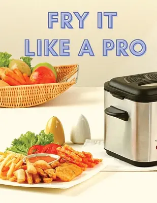 Friggere come un professionista: Incredibili 101 ricette per la friggitrice - Fry It Like A Pro: Incredible 101 Recipes for the Deep Fryer