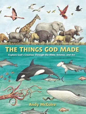 Le cose fatte da Dio: Esplora la creazione di Dio attraverso la Bibbia, la scienza e l'arte - The Things God Made: Explore God's Creation Through the Bible, Science, and Art