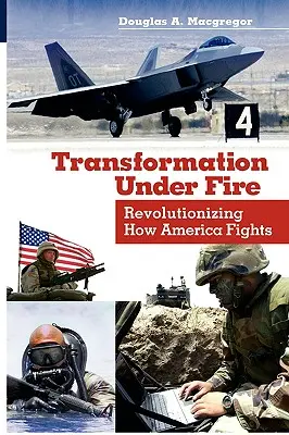 Trasformazione sotto il fuoco: Rivoluzionare il modo in cui l'America combatte - Transformation Under Fire: Revolutionizing How America Fights