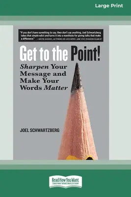 Arrivare al punto! Affilate il vostro messaggio e rendete importanti le vostre parole [16 Pt Large Print Edition]. - Get to the Point!: Sharpen Your Message and Make Your Words Matter [16 Pt Large Print Edition]