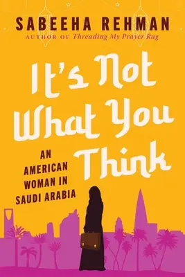 Non è come pensate: Una donna americana in Arabia Saudita - It's Not What You Think: An American Woman in Saudi Arabia