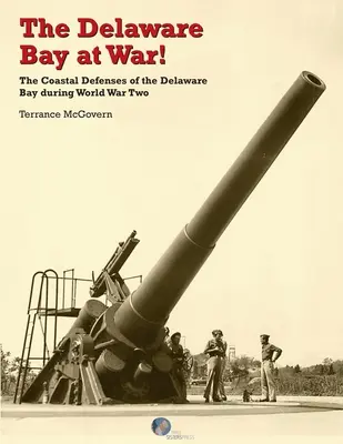 La baia del Delaware in guerra: Le difese costiere della baia del Delaware durante la Seconda guerra mondiale - The Delaware Bay at War!: The Coastal Defenses of the Delaware Bay during World War Two