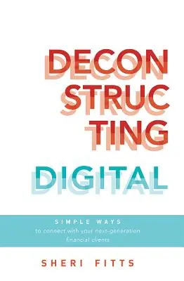Decostruire il digitale: Modi semplici per entrare in contatto con i clienti finanziari di nuova generazione - Deconstructing Digital: Simple Ways to Connect with Your Next-Generation Financial Clients