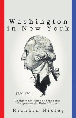 Washington a New York: George Washington e il primo Congresso degli Stati Uniti - Washington In New York: George Washington and the First Congress of the United States