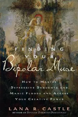 Trovare la propria musa bipolare: come gestire le siccità depressive e le ondate maniacali e accedere al proprio potere creativo - Finding Your Bipolar Muse: How to Master Depressive Droughts and Manic Floods and Access Your Creative Power