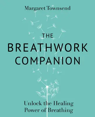 Il compagno del lavoro sul respiro: Sbloccare il potere di guarigione del respiro - The Breathwork Companion: Unlock the Healing Power of Breathing