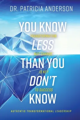 Sai meno di quanto non sai: La trasformazione, non il cambiamento, è la chiave del successo - You Know Less Than You Don't Know: Transformation, Not Change, Is Key to Success