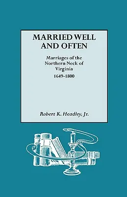 Sposati bene e spesso: Matrimoni del Northern Neck della Virginia, 1649-1800 - Married Well and Often: Marriages of the Northern Neck of Virginia, 1649-1800