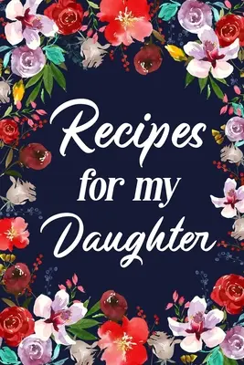 Ricette per mia figlia: Diario foderato vuoto per adulti, Scrivere nel menu delizioso della madre - Recipes for My Daughter: Adult Blank Lined Diary Notebook, Write in Mother's Delicious Menu