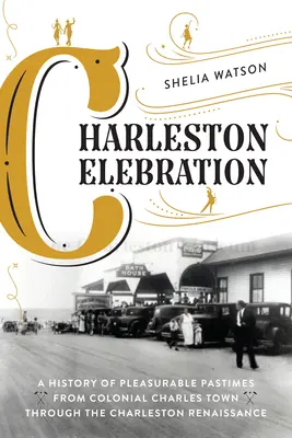 Charleston Celebration: Una storia di passatempi piacevoli dalla Charles Town coloniale al Rinascimento di Charleston - Charleston Celebration: A History of Pleasurable Pastimes from Colonial Charles Town Through the Charleston Renaissance