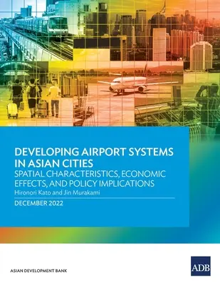 Sviluppo di sistemi aeroportuali nelle città asiatiche: Caratteristiche spaziali, effetti economici e implicazioni politiche - Developing Airport Systems in Asian Cities: Spatial Characteristics, Economic Effects, and Policy Implications